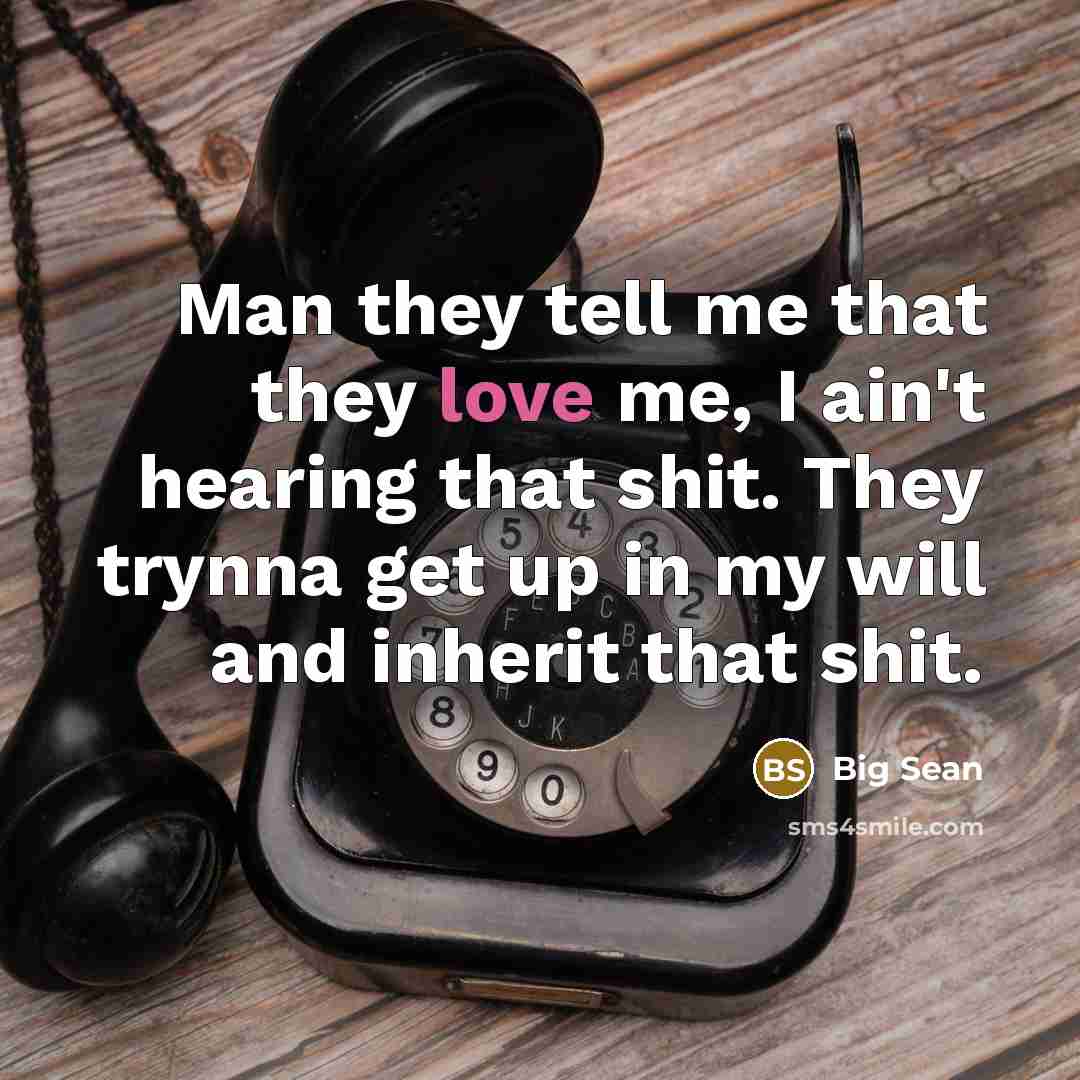“Man they tell me that they love me, I ain't…” quote by Big Sean