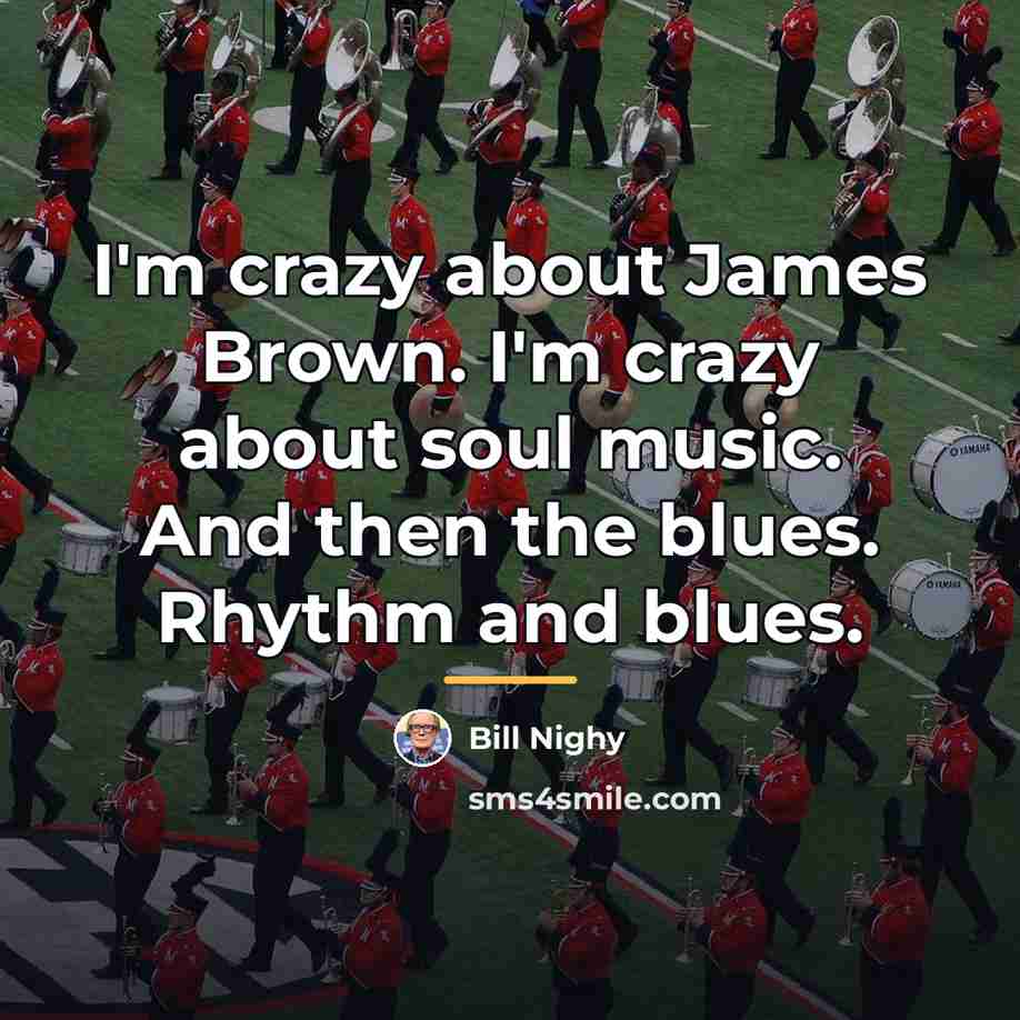 “I'm crazy about James Brown. I'm crazy about soul music.…” quote by Bill Nighy