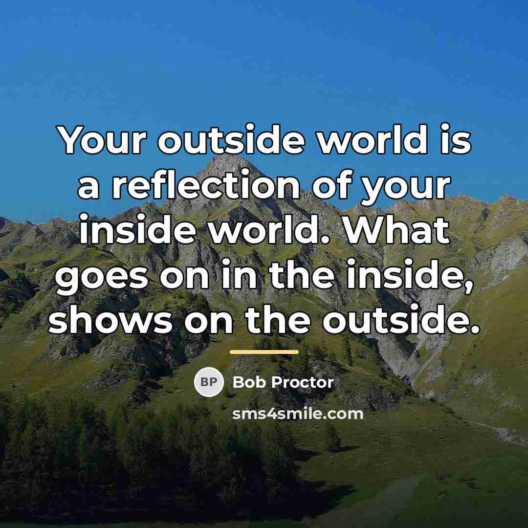 “Your outside world is a reflection of your inside world.…” quote by Bob Proctor