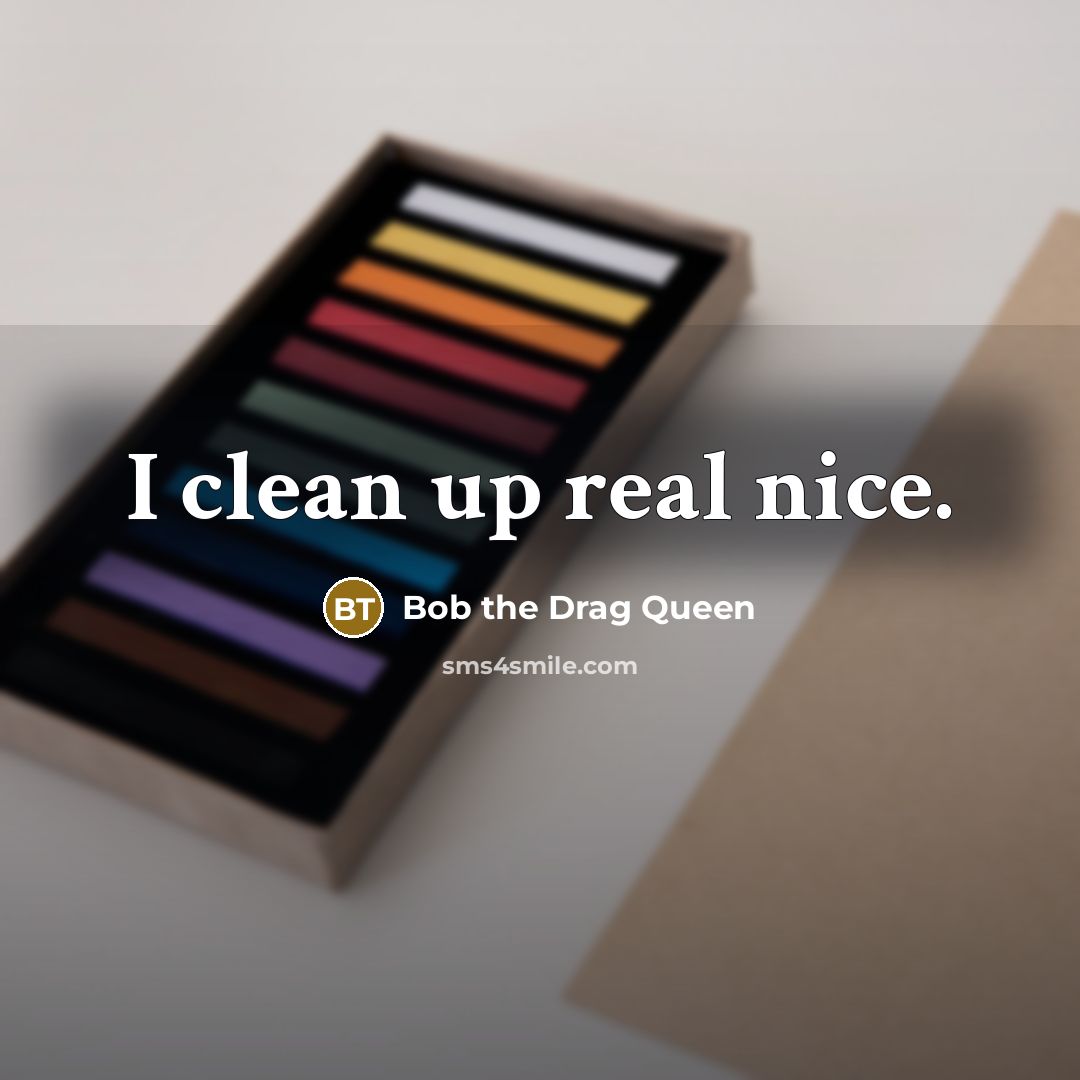“I clean up real nice.…” quote by Bob the Drag Queen