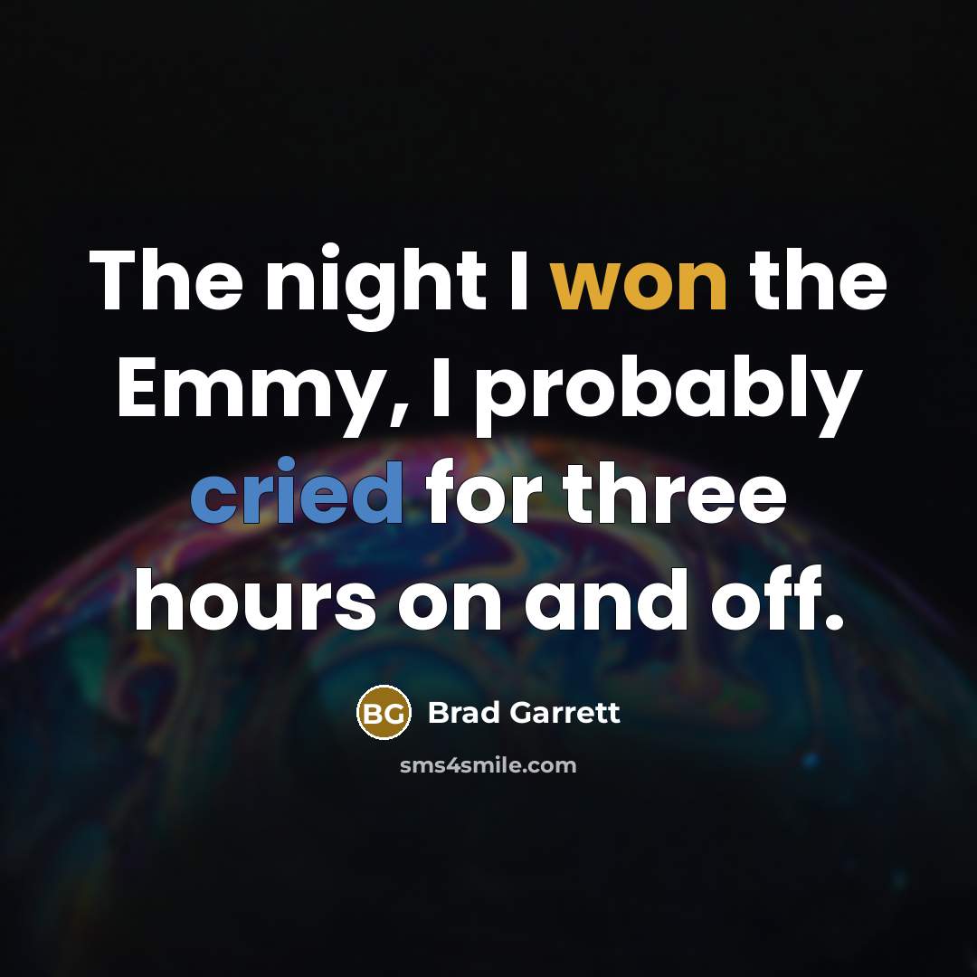“The night I won the Emmy, I probably cried for three hours on and off.” quote by Brad Garrett