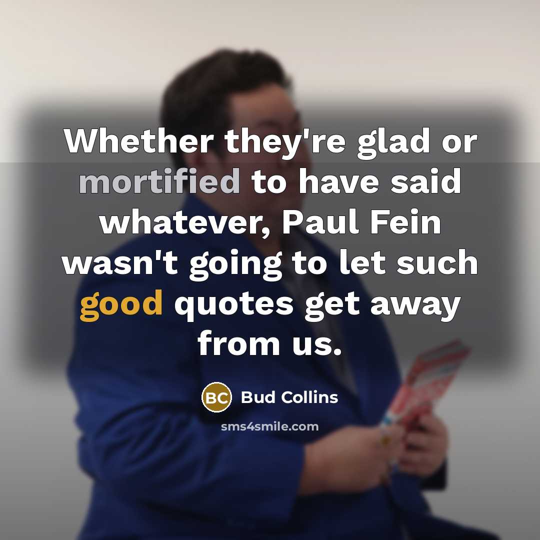 “Whether they're glad or mortified to have said whatever, Paul…” quote by Bud Collins