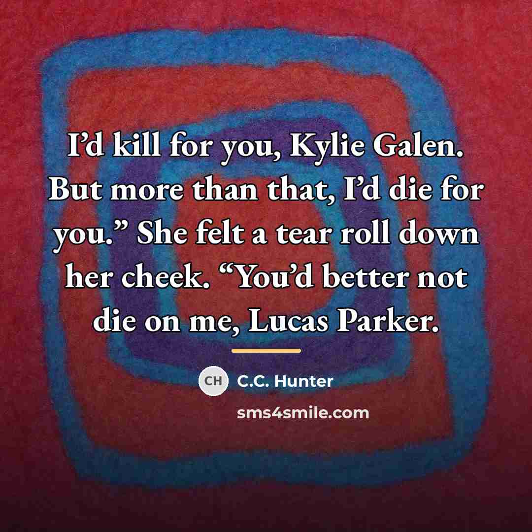 “I’d kill for you, Kylie Galen. But more than that,…” quote by C.C. Hunter
