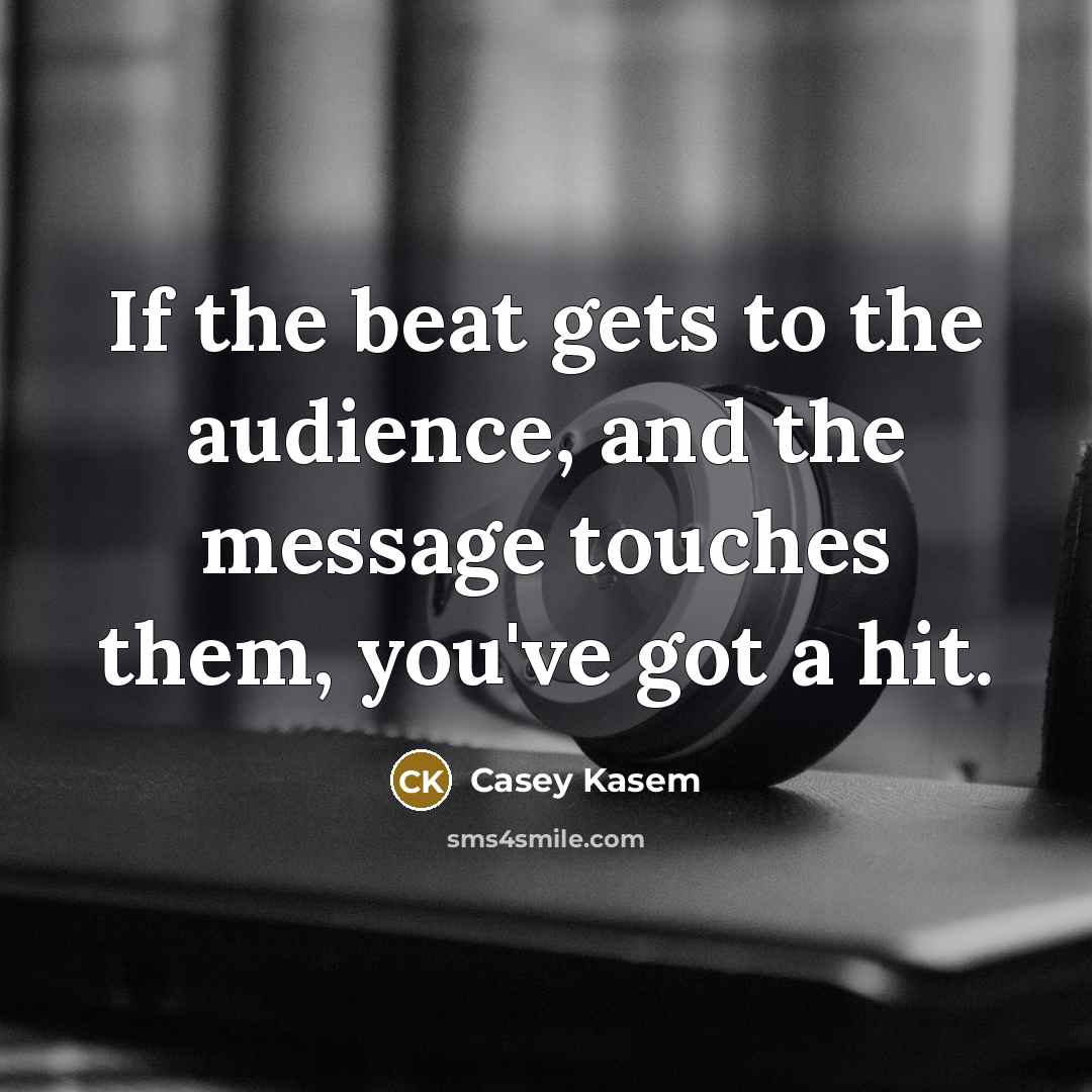 “If the beat gets to the audience, and the message…” quote by Casey Kasem