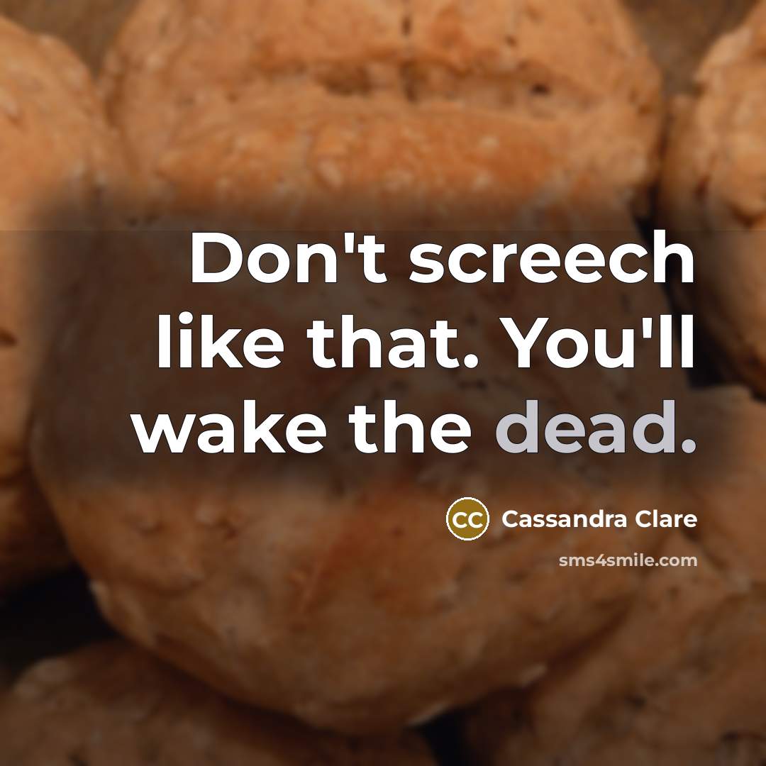 “Don't screech like that. You'll wake the dead.…” quote by Cassandra Clare