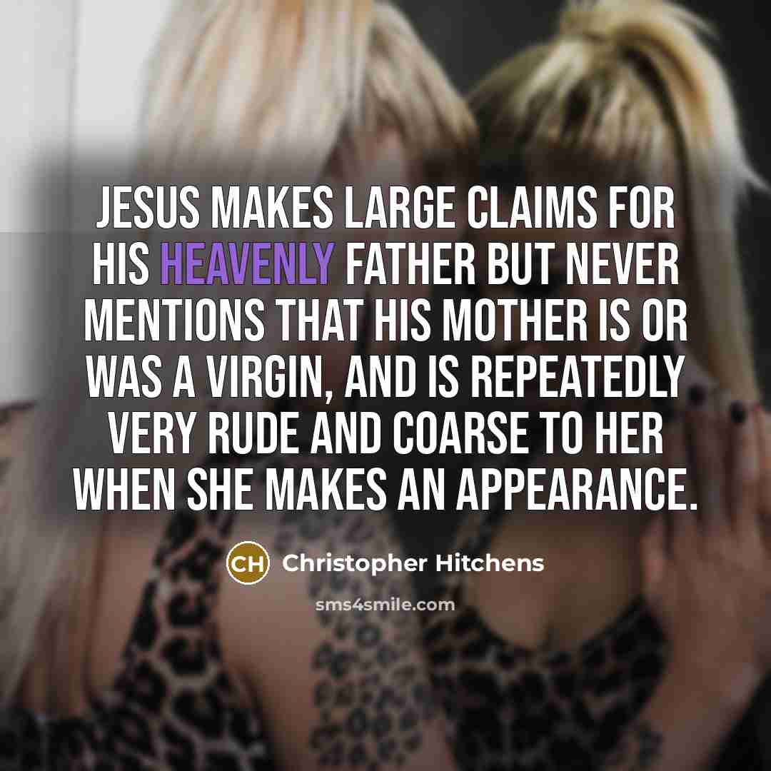 “Jesus makes large claims for his heavenly father but never…” quote by Christopher Hitchens