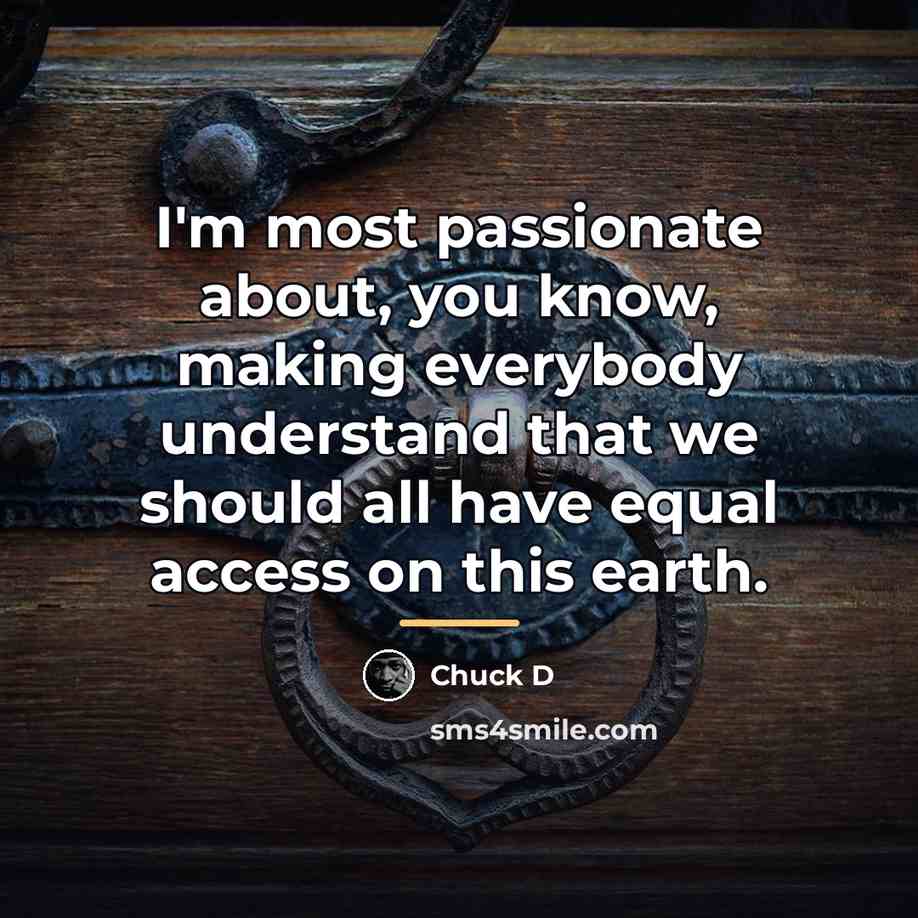 “I'm most passionate about, you know, making everybody understand that…” quote by Chuck D