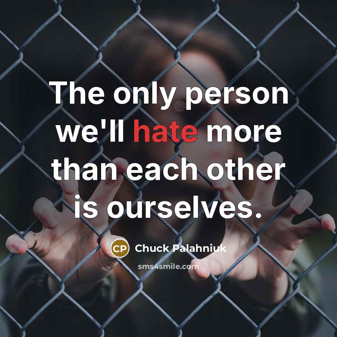 “The only person we'll hate more than each other is…” quote by Chuck Palahniuk