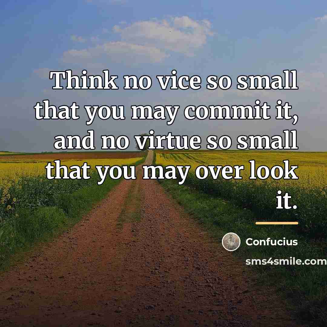 “Think no vice so small that you may commit it,…” quote by Confucius