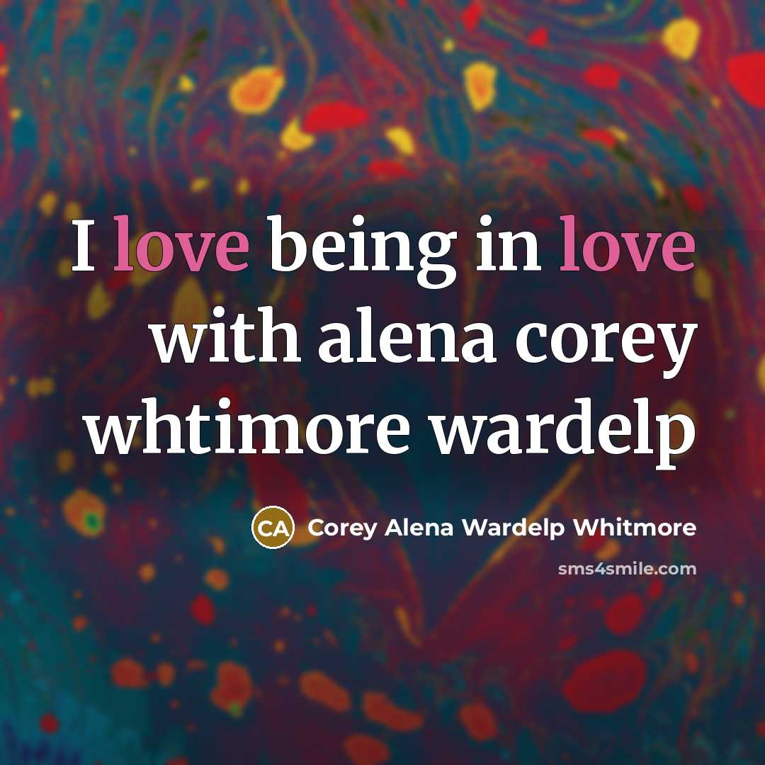 “I love being in love with alena corey whtimore wardelp…” quote by Corey Alena Wardelp Whitmore