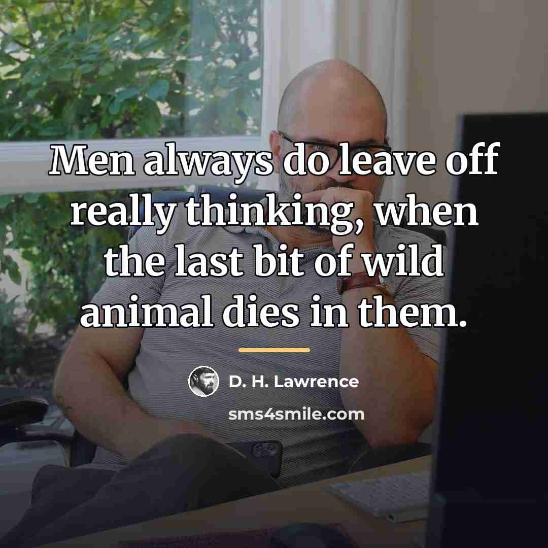 “Men always do leave off really thinking, when the last…” quote by D. H. Lawrence