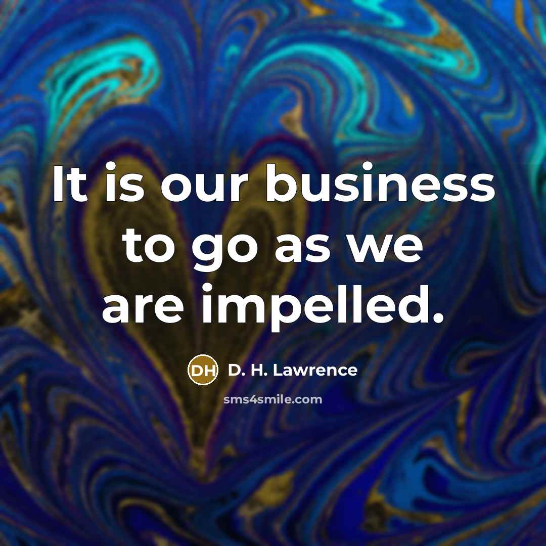 “It is our business to go as we are impelled.…” quote by D. H. Lawrence