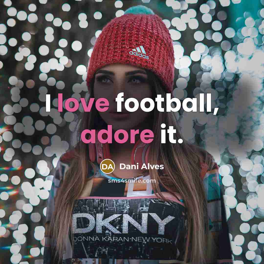 “I love football, adore it.…” quote by Dani Alves