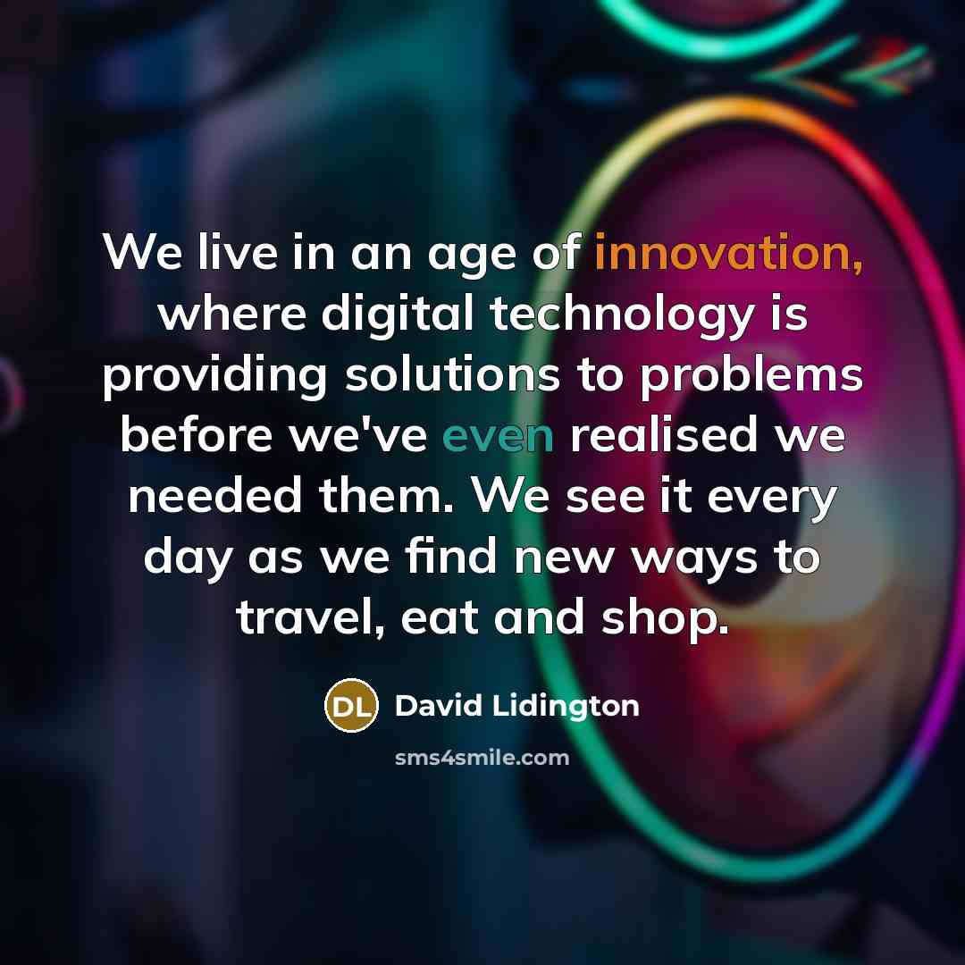 “We live in an age of innovation, where digital technology…” quote by David Lidington