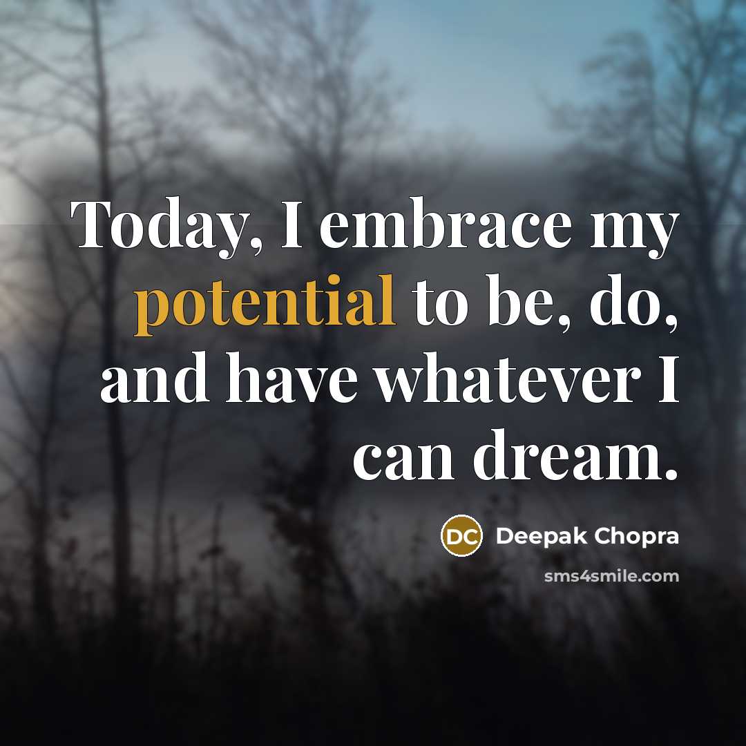 “Today, I embrace my potential to be, do, and have…” quote by Deepak Chopra
