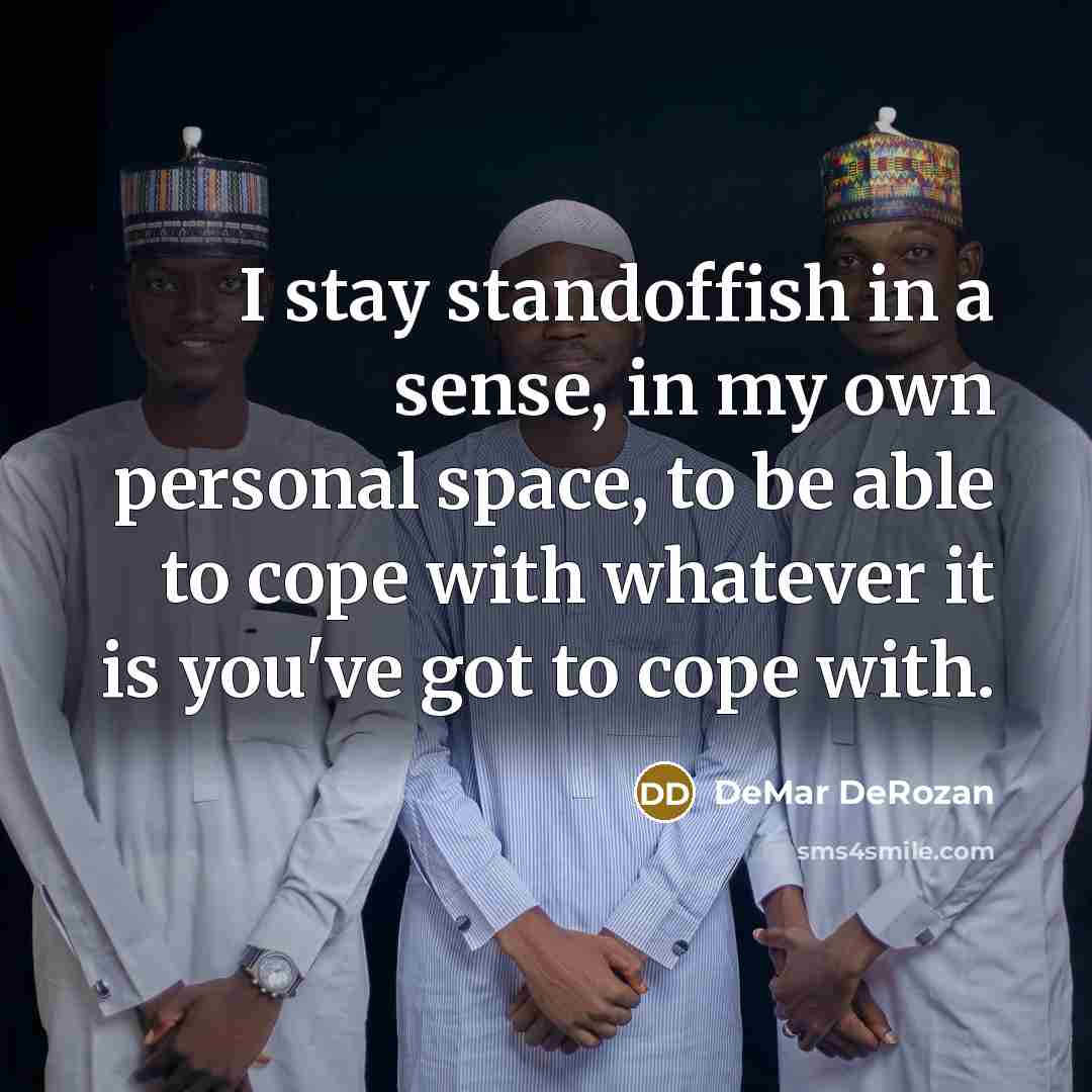 “I stay standoffish in a sense, in my own personal…” quote by DeMar DeRozan