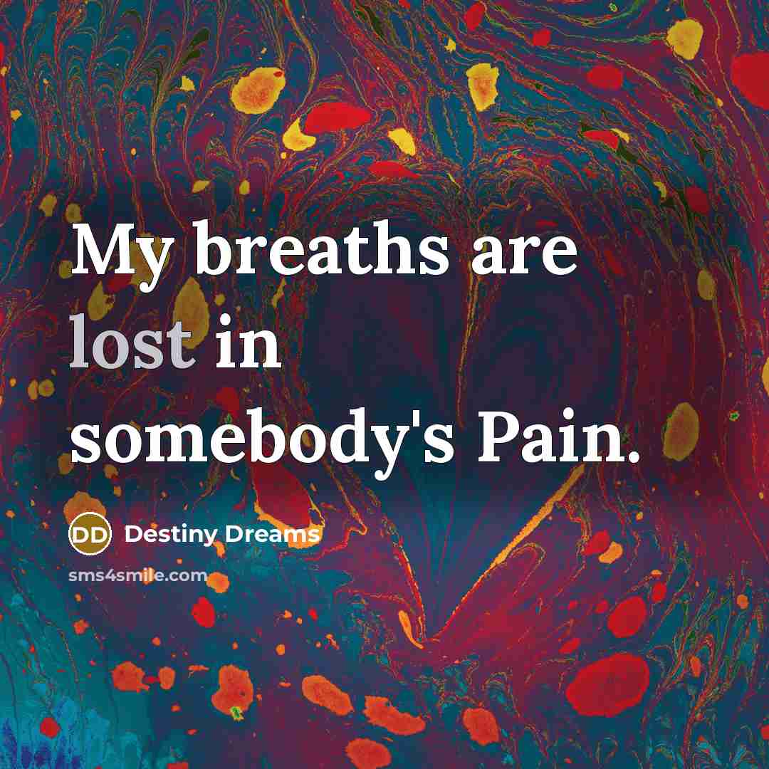 “My breaths are lost in somebody's Pain.…” quote by Destiny Dreams