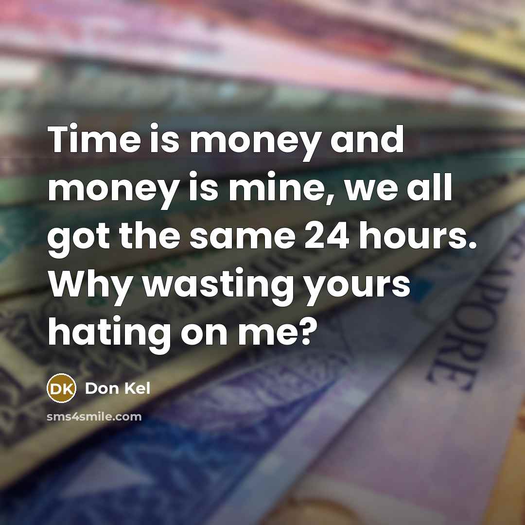 “Time is money and money is mine, we all got the same 24 hours. Why wasting yours hating on me?” quote by Don Kel