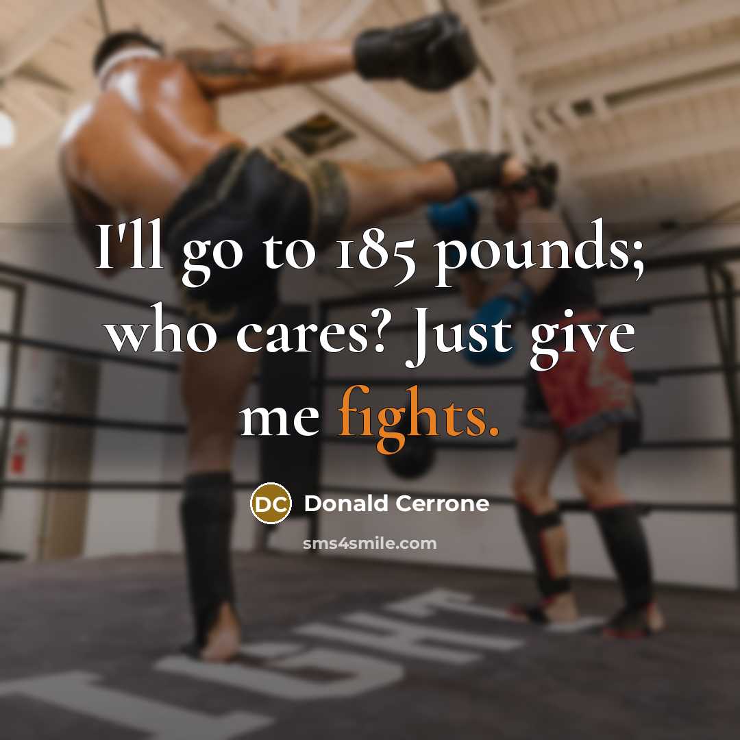 “I'll go to 185 pounds; who cares? Just give me…” quote by Donald Cerrone