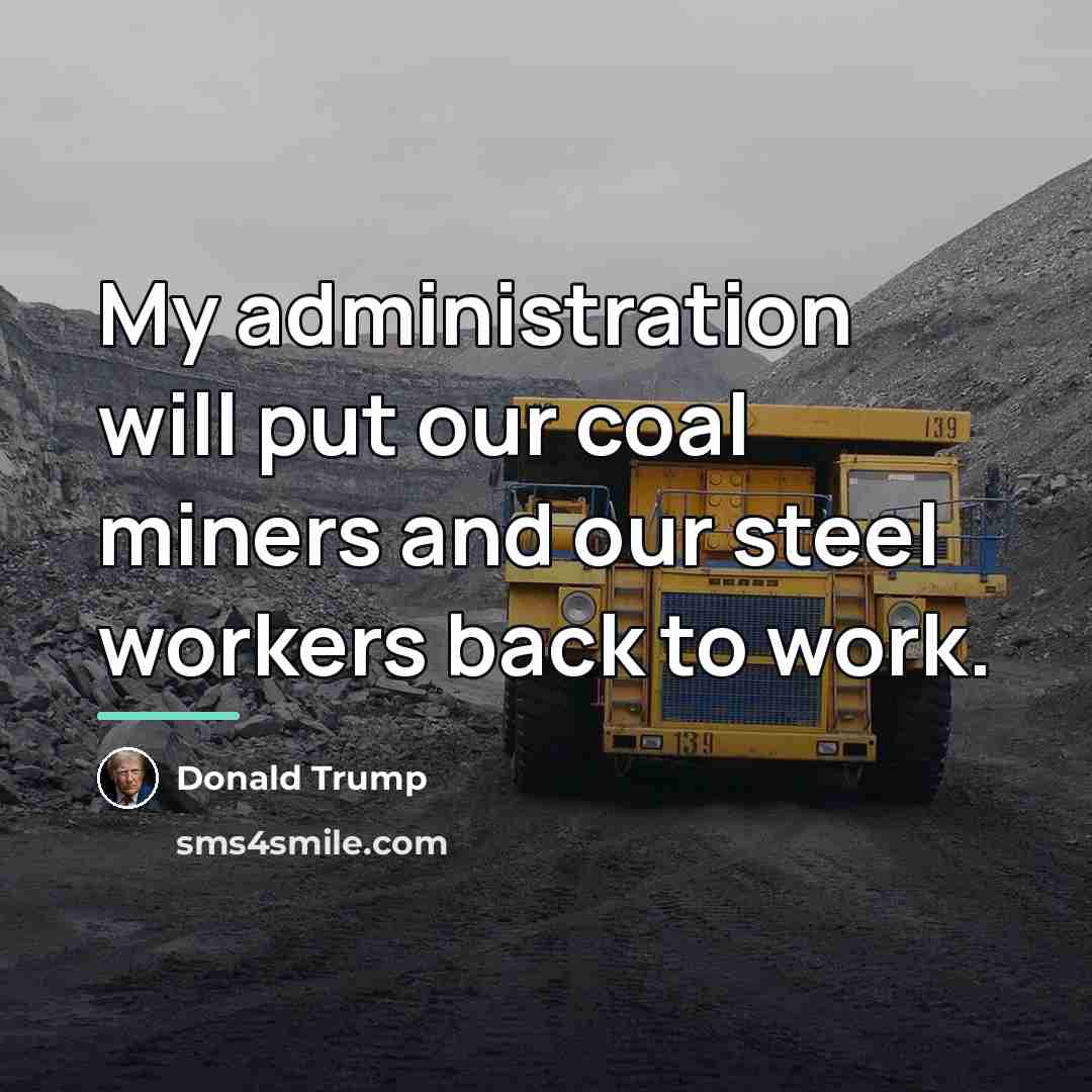 “My administration will put our coal miners and our steel…” quote by Donald Trump