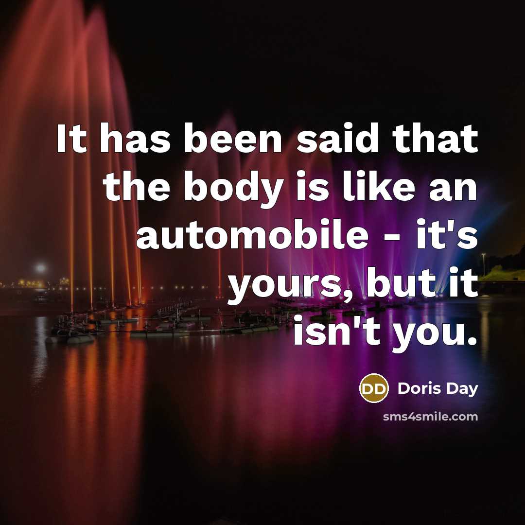 “It has been said that the body is like an…” quote by Doris Day