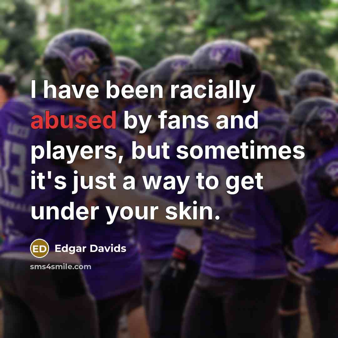 “I have been racially abused by fans and players, but sometimes it's just a way to get under your skin.” quote by Edgar Davids