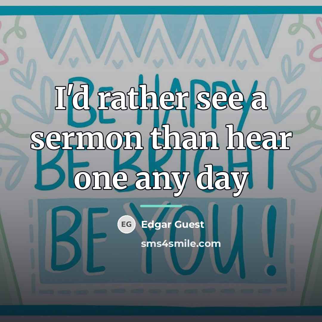 “I'd rather see a sermon than hear one any day…” quote by Edgar Guest