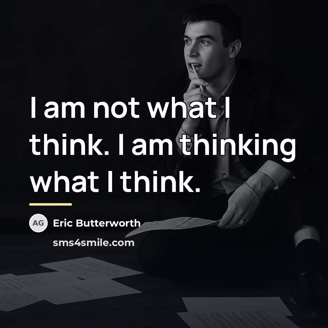 “I am not what I think. I am thinking what…” quote by Eric Butterworth