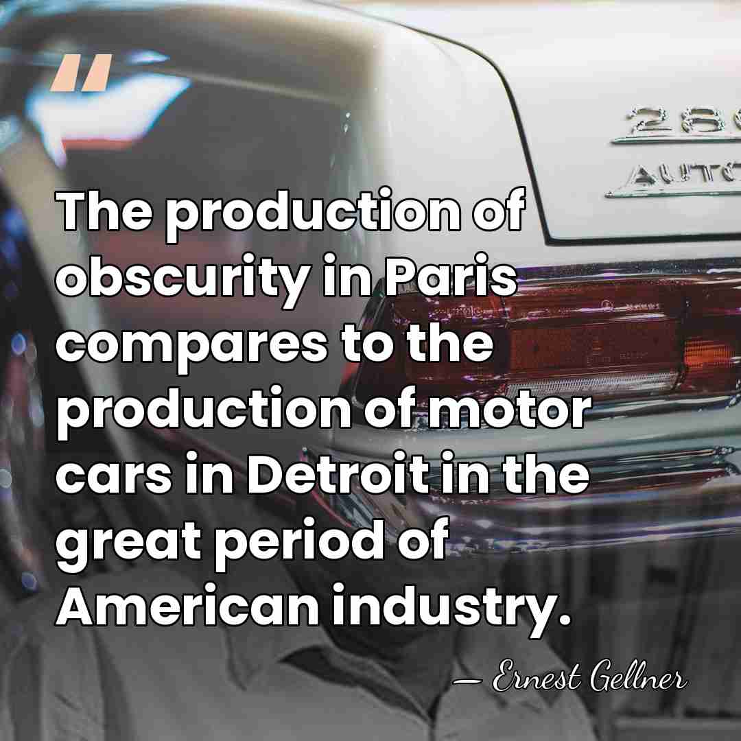 The production of obscurity in Paris compares to the production of motor&hellip; - Ernest Gellner