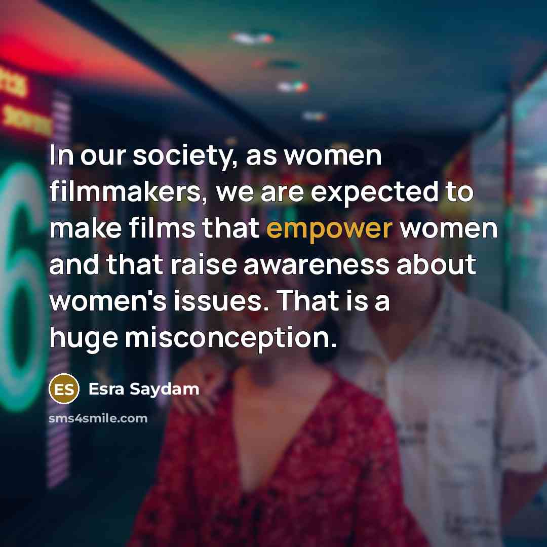 “In our society, as women filmmakers, we are expected to…” quote by Esra Saydam