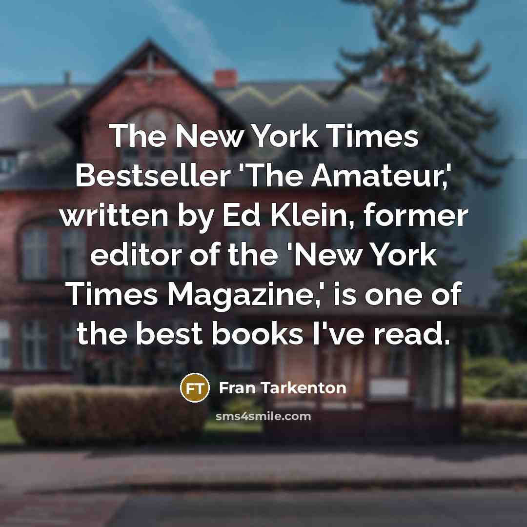 “The New York Times Bestseller 'The Amateur,' written by Ed Klein, former editor of the 'New York Times Magazine,' is one of the best books I've read.” quote by Fran Tarkenton