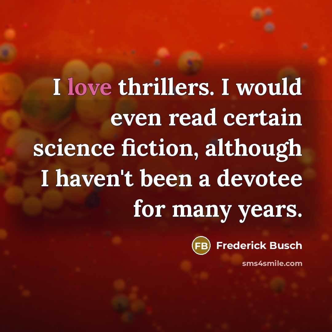 “I love thrillers. I would even read certain science fiction,…” quote by Frederick Busch