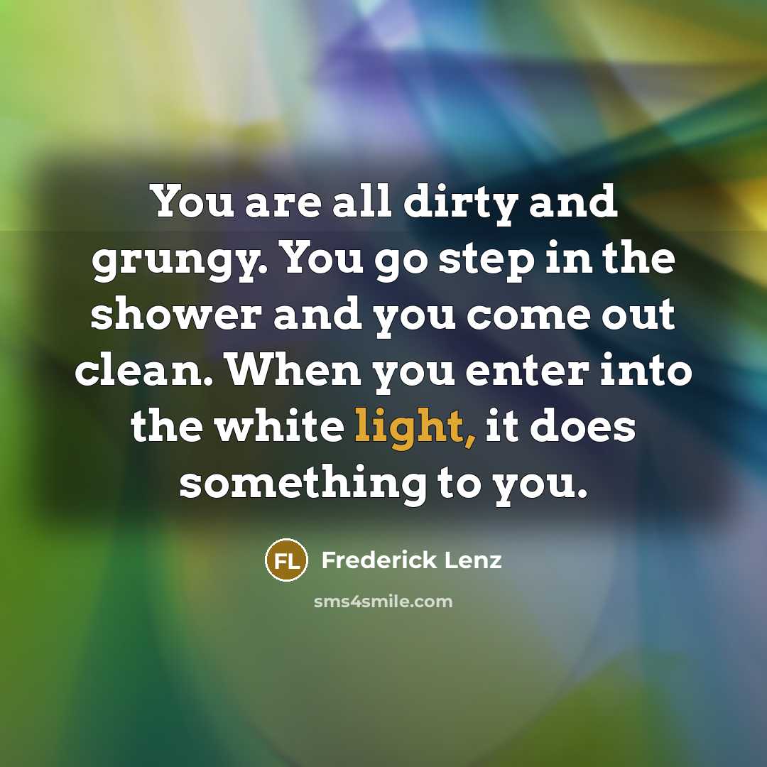 “You are all dirty and grungy. You go step in…” quote by Frederick Lenz