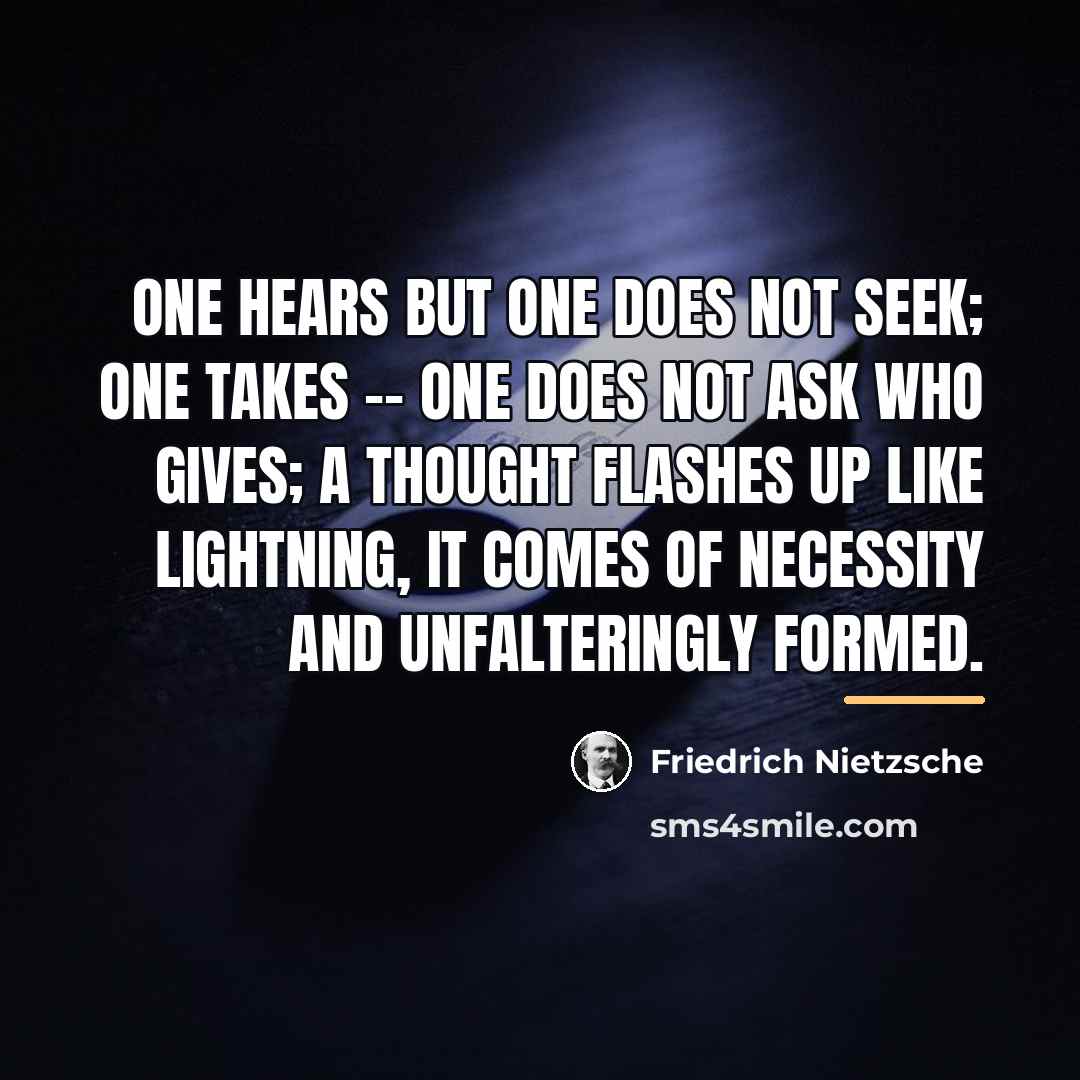“One hears but one does not seek; one takes --…” quote by Friedrich Nietzsche