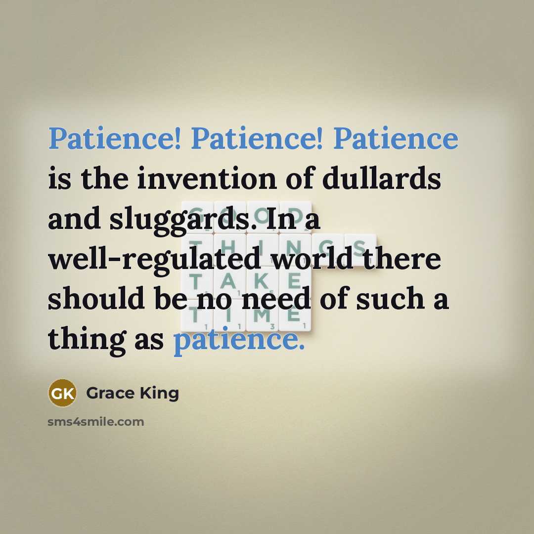 “Patience! Patience! Patience is the invention of dullards and sluggards.…” quote by Grace King