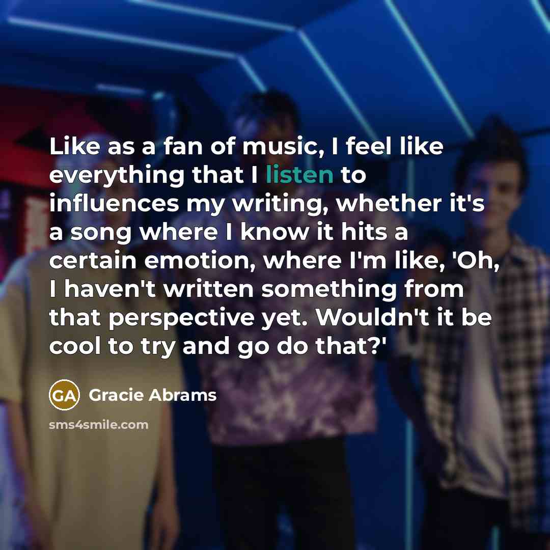 “Like as a fan of music, I feel like everything…” quote by Gracie Abrams