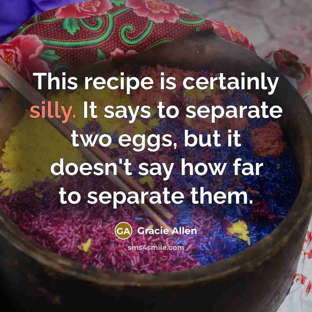 “This recipe is certainly silly. It says to separate two…” quote by Gracie Allen
