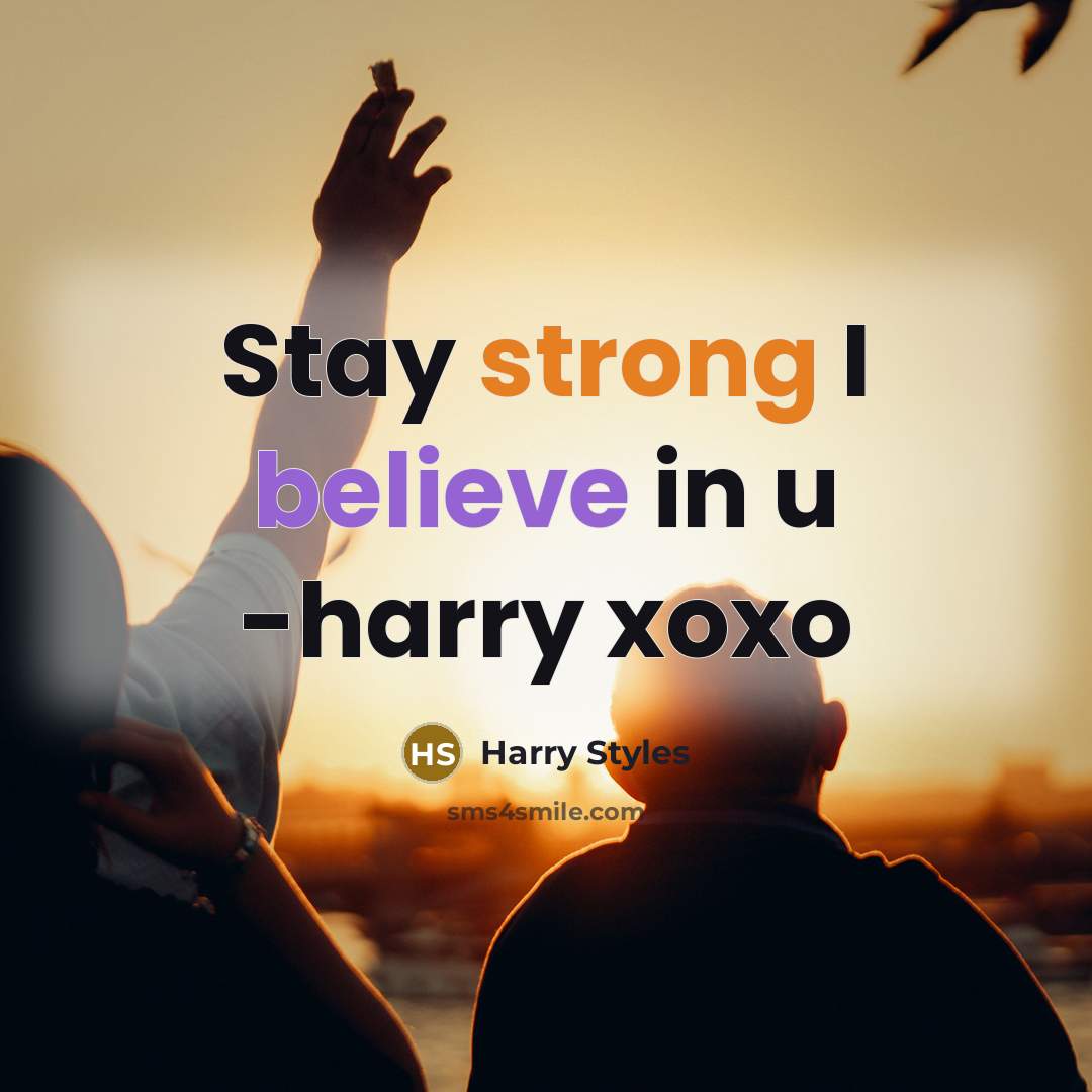 “Stay strong I believe in u -harry xoxo…” quote by Harry Styles
