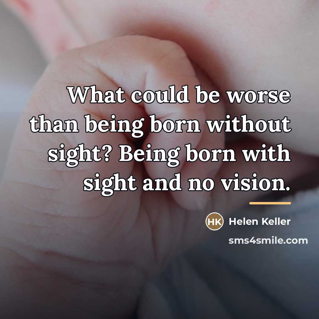 “What could be worse than being born without sight? Being…” quote by Helen Keller