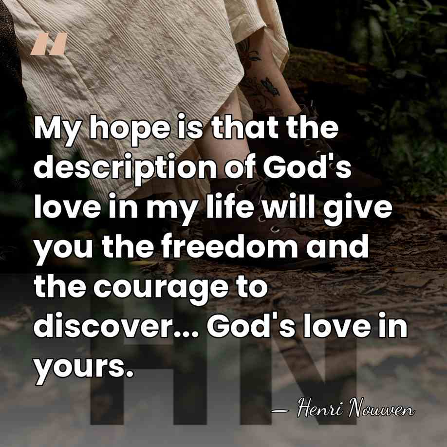 My hope is that the description of God's love in my life&hellip; - Henri Nouwen