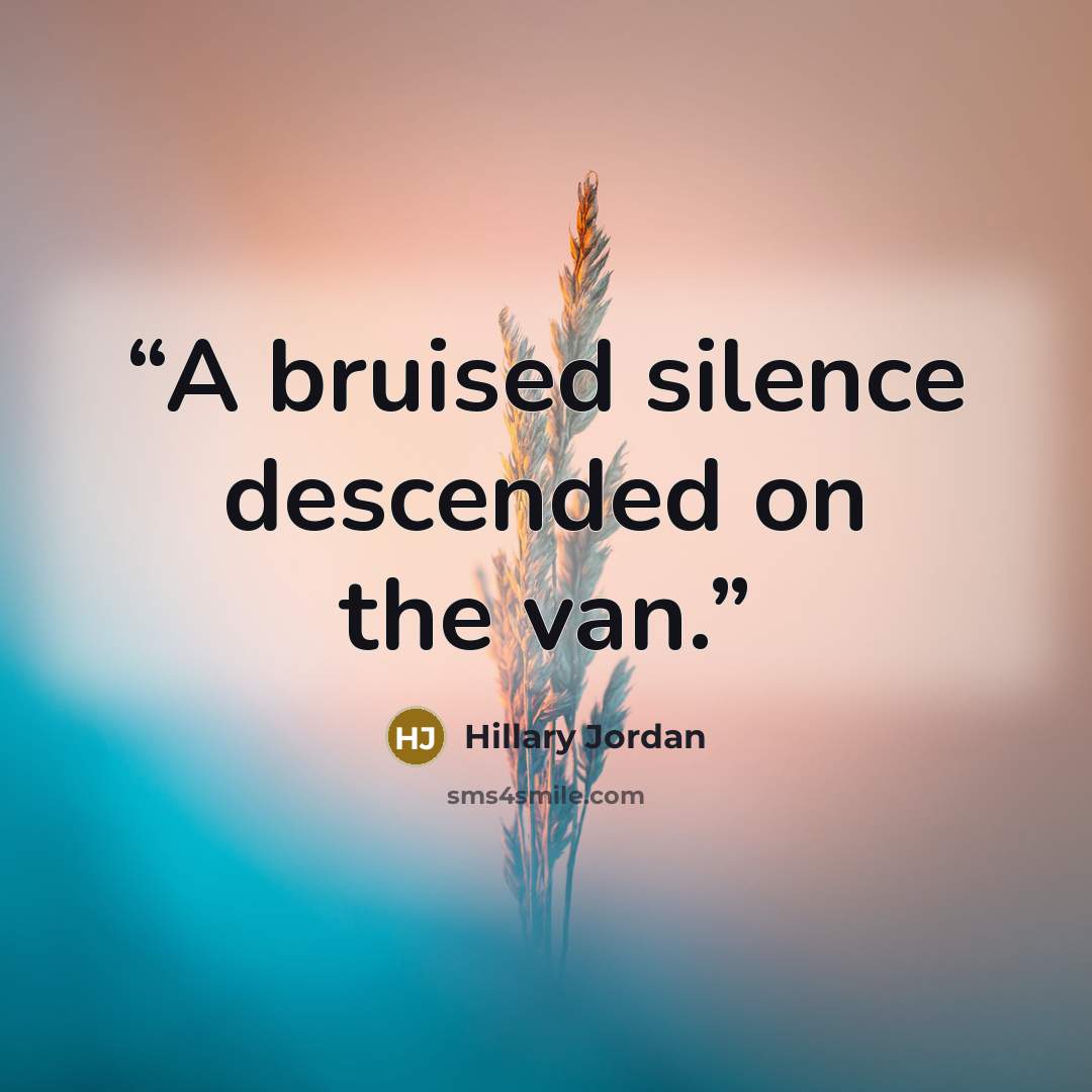 “A bruised silence descended on the van.” quote by Hillary Jordan