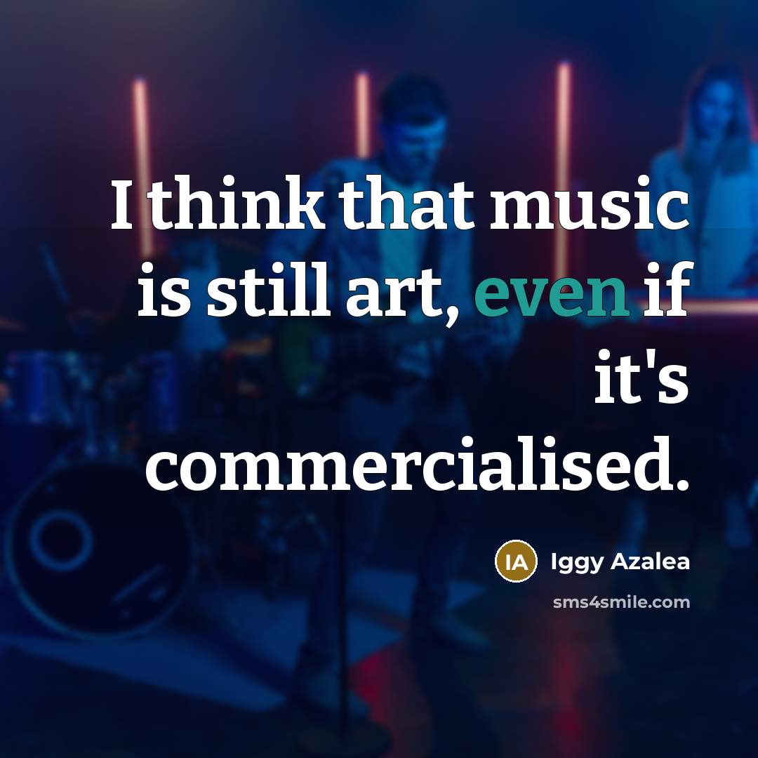 “I think that music is still art, even if it's…” quote by Iggy Azalea