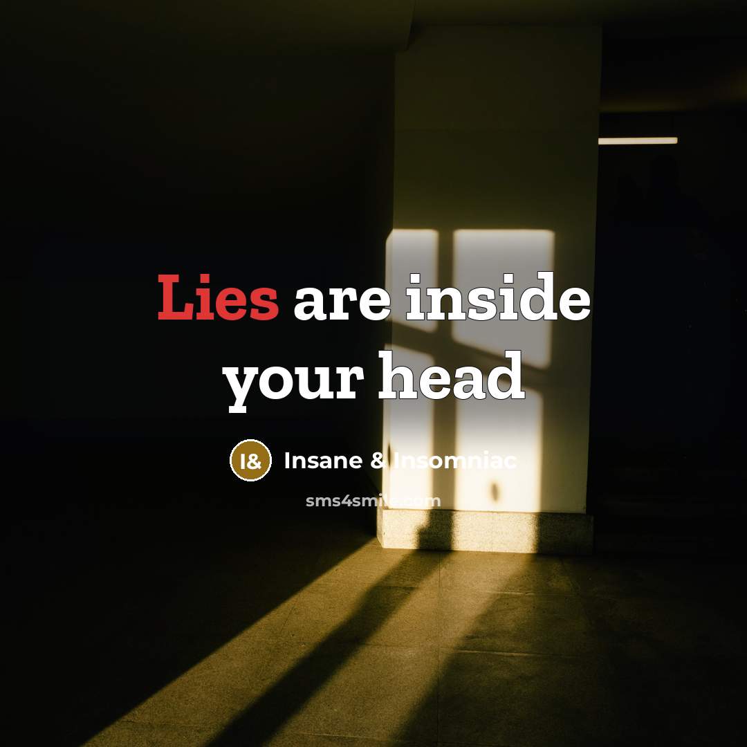 “Lies are inside your head…” quote by Insane & Insomniac
