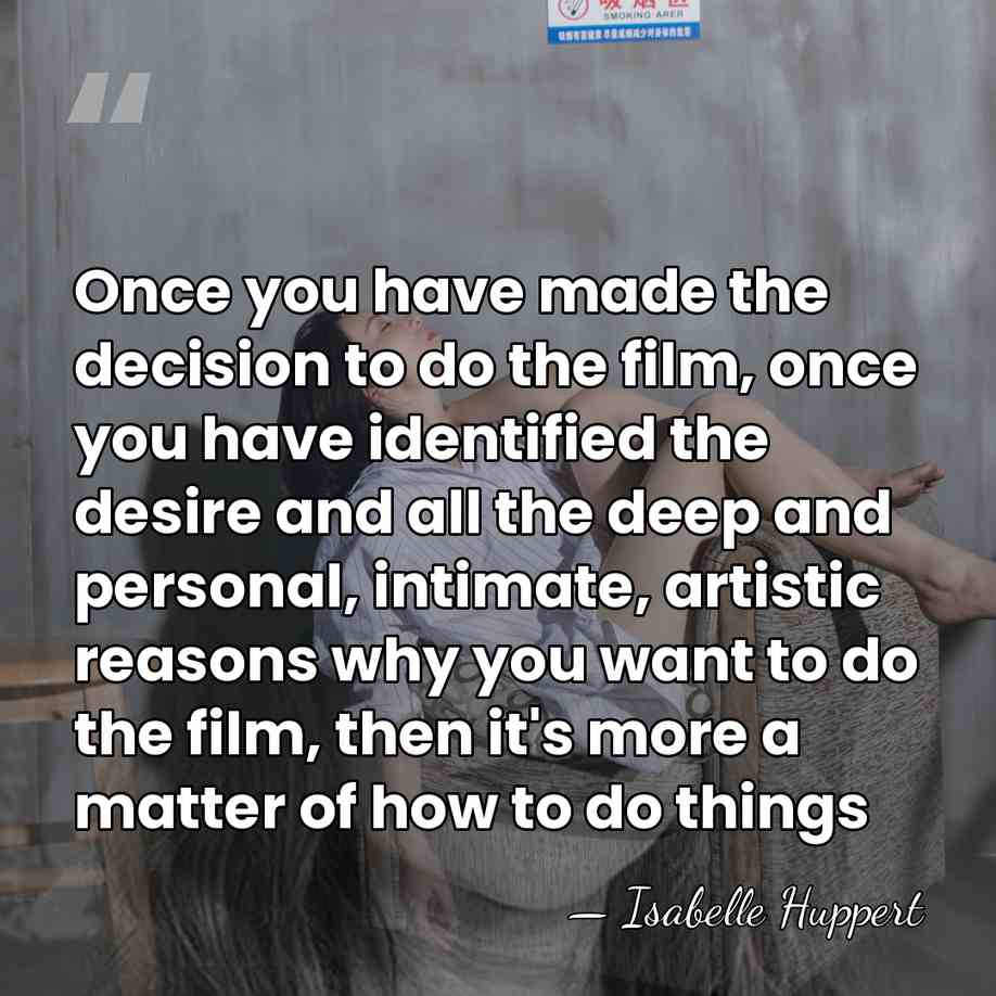 Once you have made the decision to do the film, once you&hellip; - Isabelle Huppert