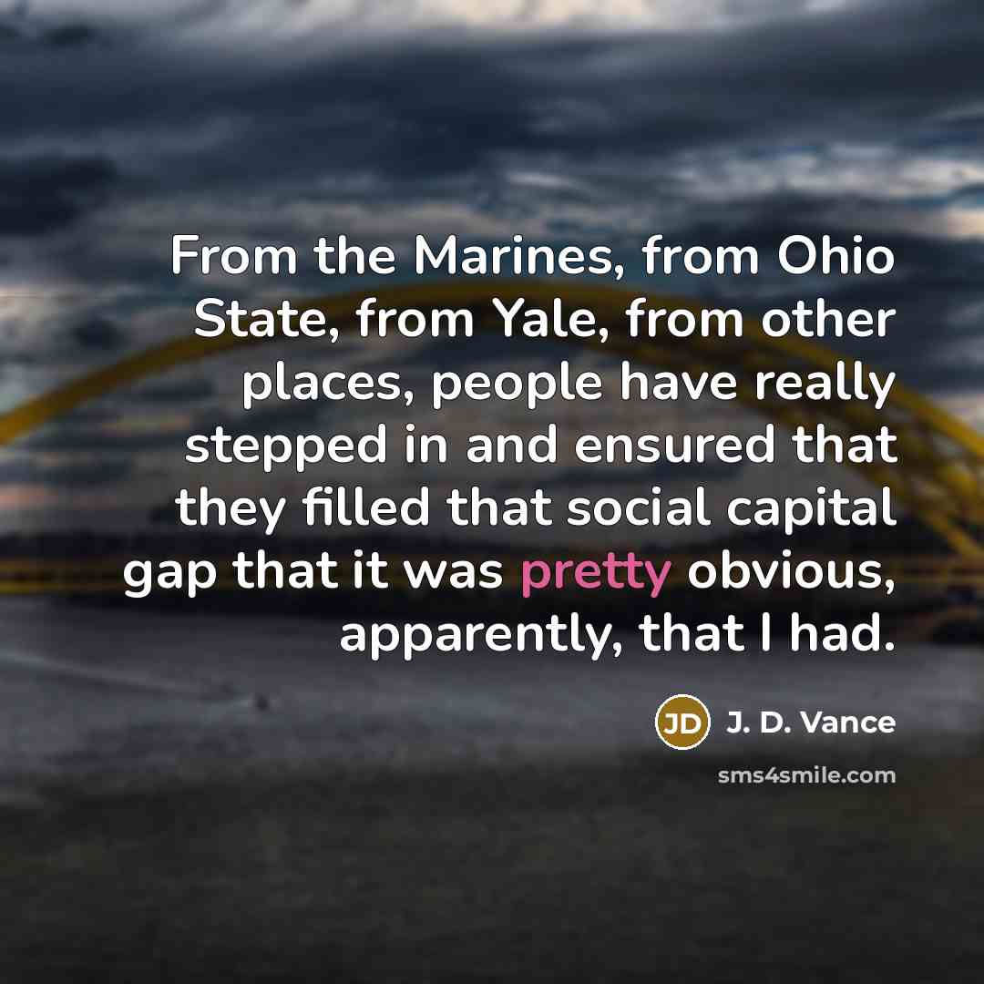 “From the Marines, from Ohio State, from Yale, from other…” quote by J. D. Vance