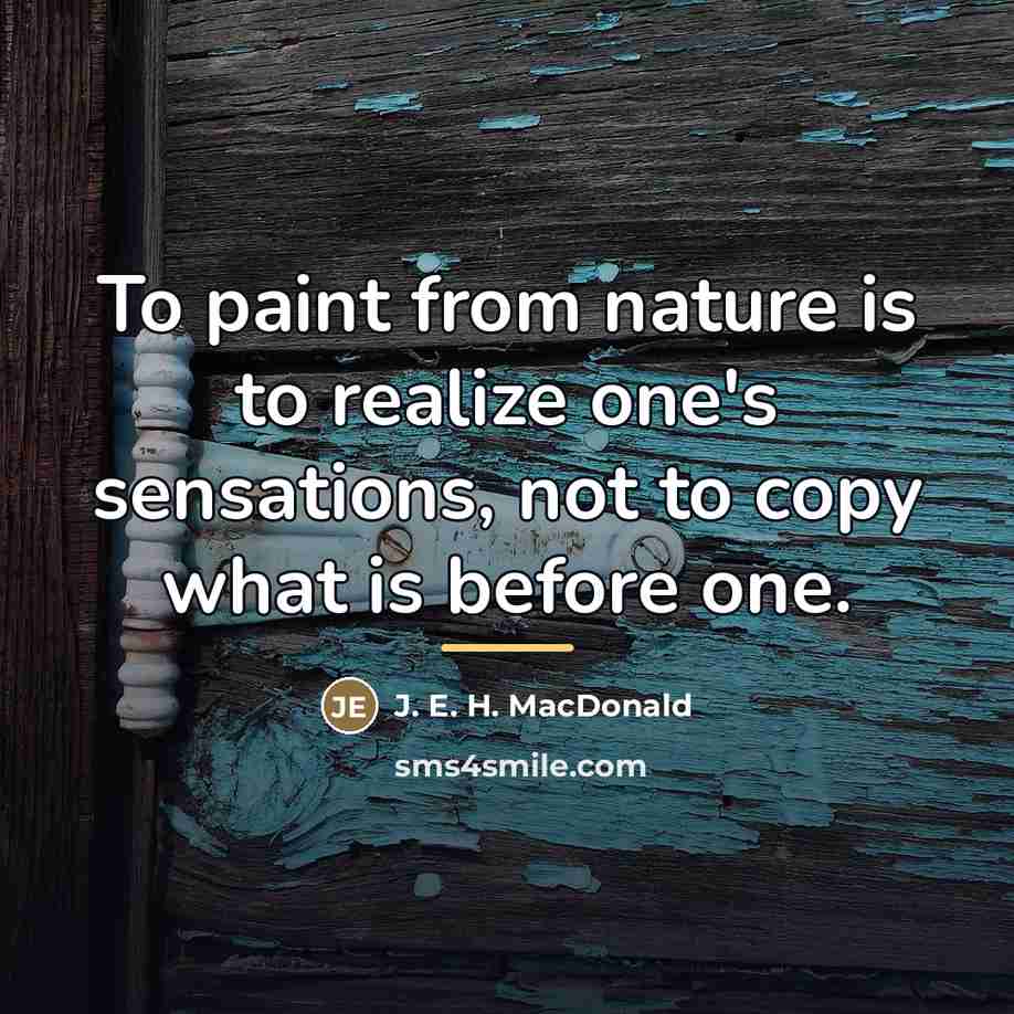“To paint from nature is to realize one's sensations, not…” quote by J. E. H. MacDonald