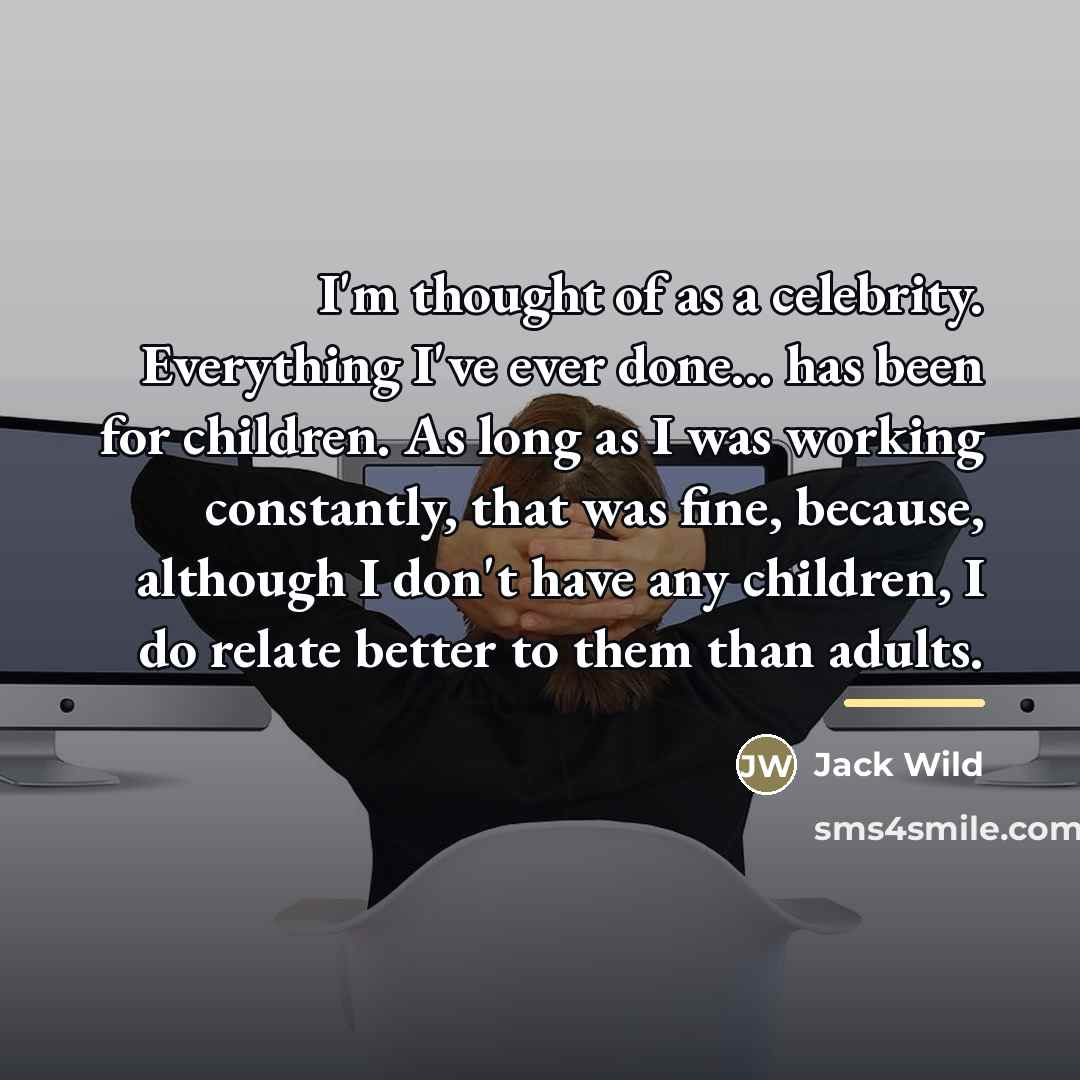 “I'm thought of as a celebrity. Everything I've ever done...…” quote by Jack Wild