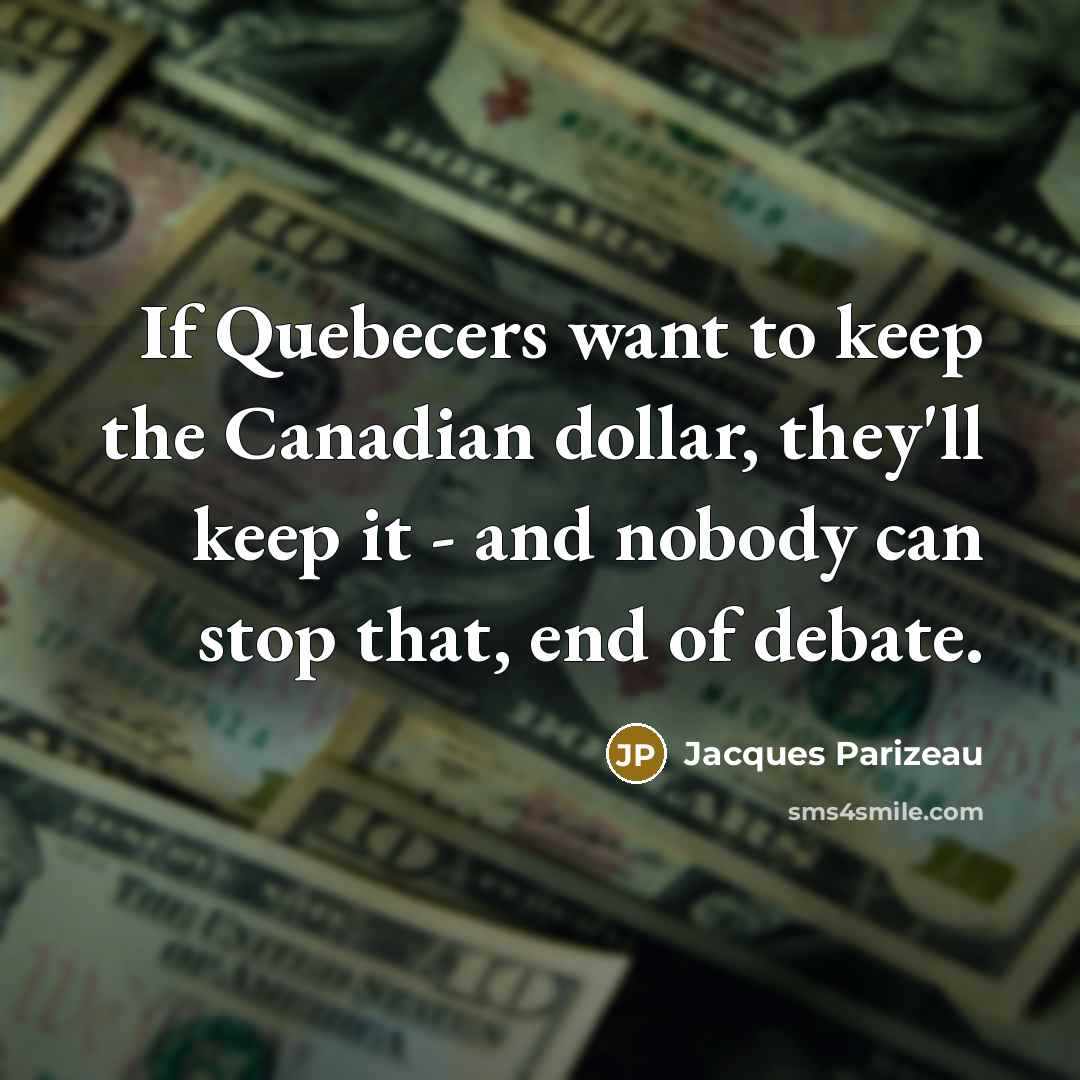 “If Quebecers want to keep the Canadian dollar, they'll keep…” quote by Jacques Parizeau