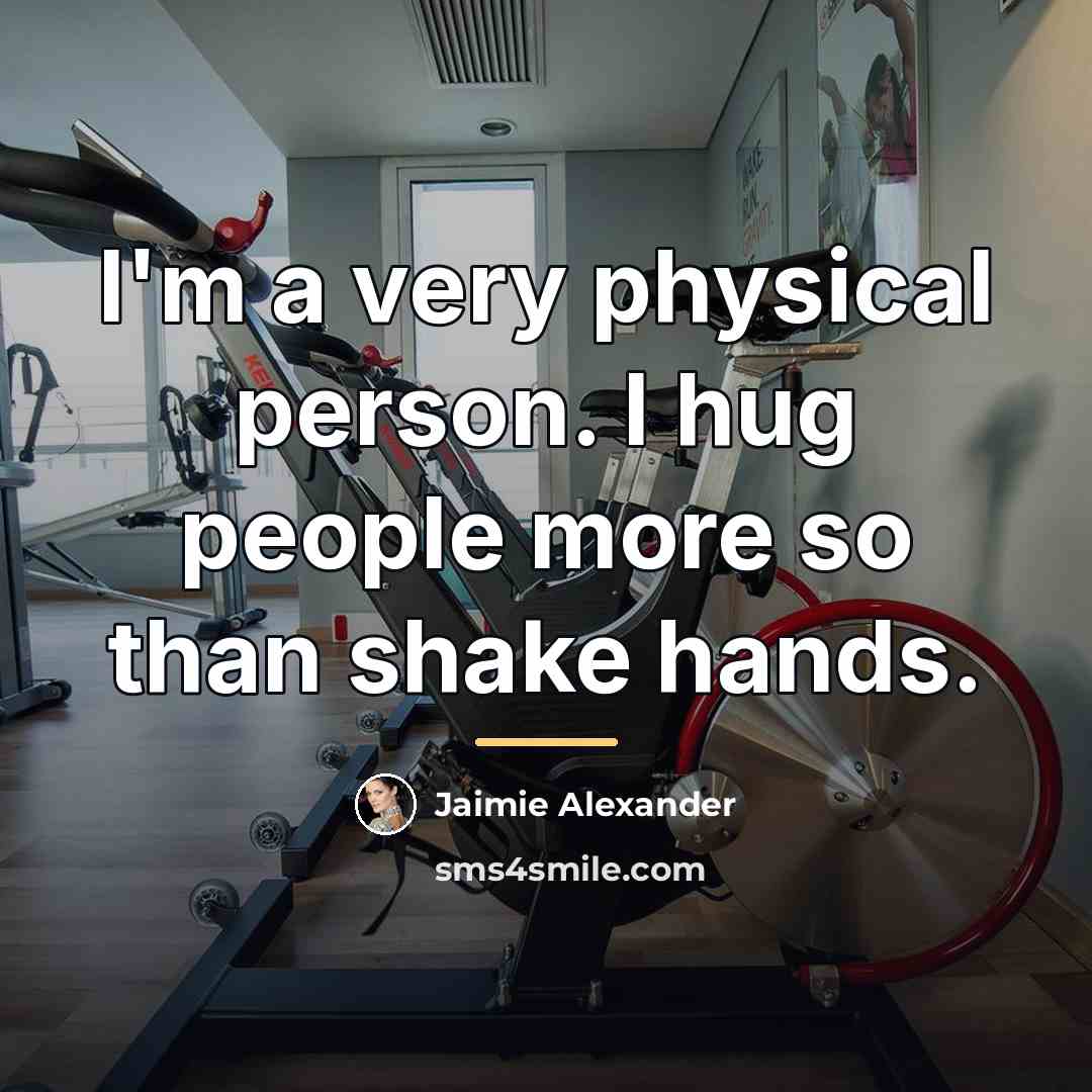 “I'm a very physical person. I hug people more so…” quote by Jaimie Alexander
