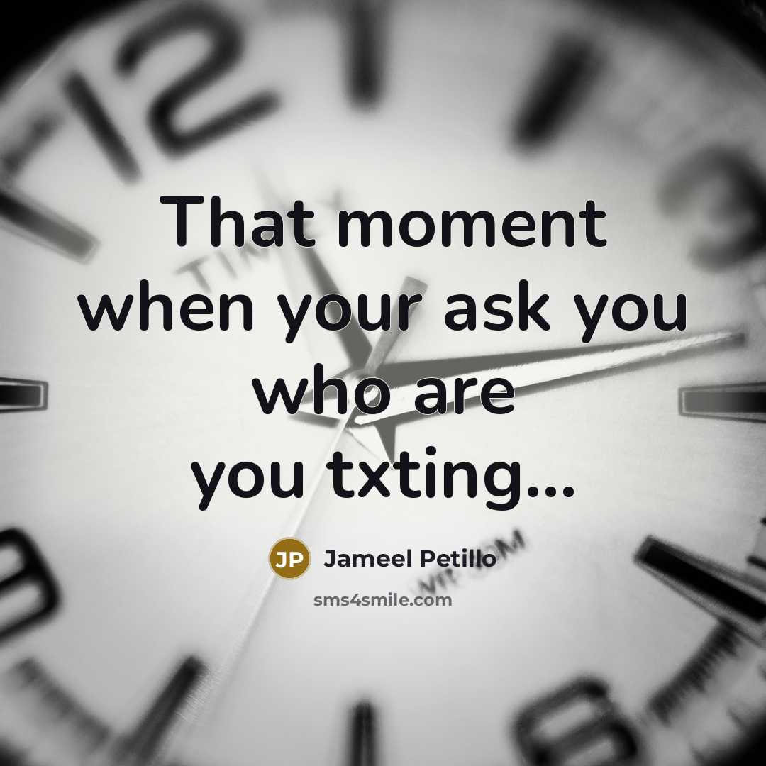“That moment when your ask you who are you txting...…” quote by Jameel Petillo